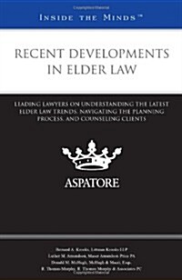 Recent Developments in Elder Law: Leading Lawyers on Understanding the Latest Elder Law Trends, Navigating the Planning Process, and Counseling Client (Paperback)