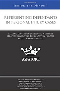 Representing Defendants in Personal Injury Cases: Leading Lawyers on Developing a Defense Strategy, Navigating the Discovery Process, and Litigating D (Paperback)