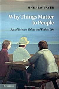 Why Things Matter to People : Social Science, Values and Ethical Life (Hardcover)