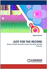 JUST FOR THE RECORD: History of early Recorded sound recordings and the Industry (Paperback)