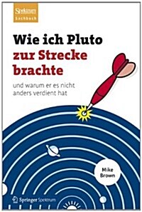 Wie Ich Pluto Zur Strecke Brachte : Und Warum Er Es Nicht Anders Verdient Hat (Hardcover)