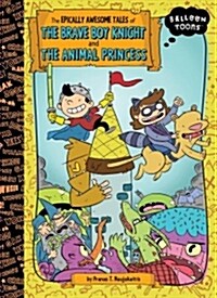 The Epically Awesome Tales of the Brave Boy Knight and the Animal Princess (Hardcover)