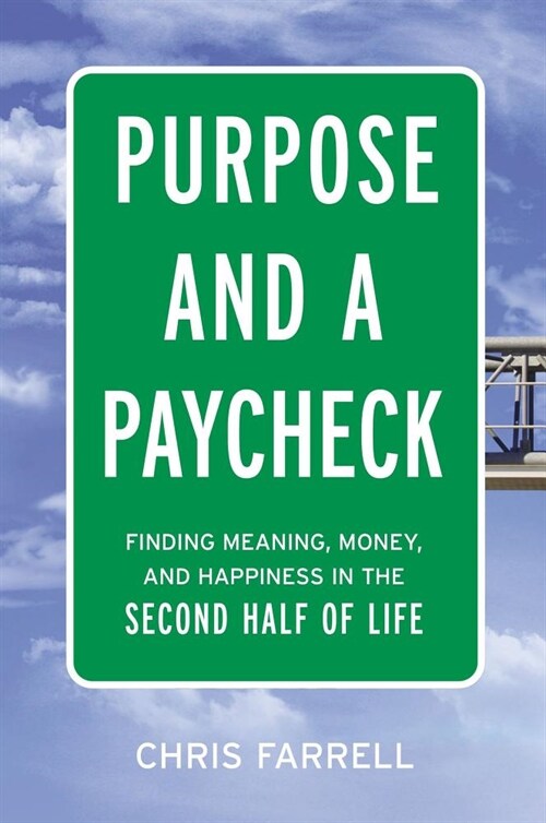 Purpose and a Paycheck: Finding Meaning, Money, and Happiness in the Second Half of Life (Hardcover)