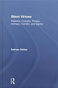 Silent Virtues : Patience, Curiosity, Privacy, Intimacy, Humility, and Dignity (Hardcover)