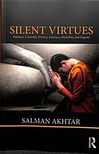 Silent Virtues : Patience, Curiosity, Privacy, Intimacy, Humility, and Dignity (Paperback)