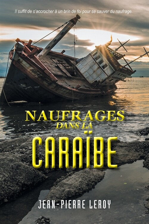 Naufrages dans la Cara?e: Il suffit de saccrocher a un brin de foi pou se sauver du naufrage. (Paperback)