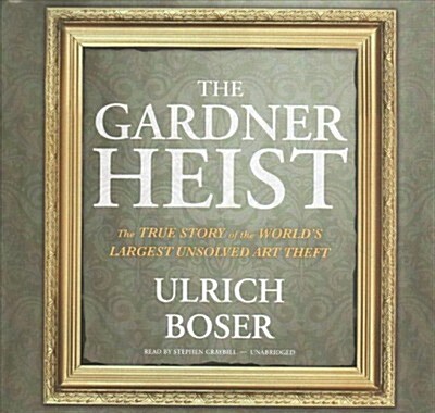 The Gardner Heist: The True Story of the Worlds Largest Unsolved Art Theft (Audio CD)