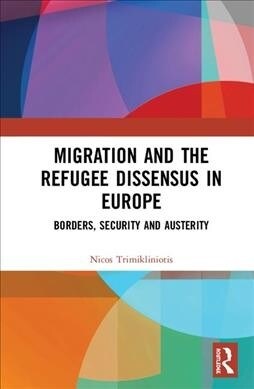 Migration and the Refugee Dissensus in Europe : Borders, Security and Austerity (Hardcover)