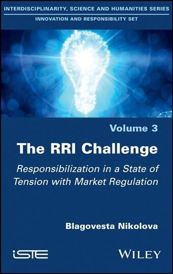 The RRI Challenge : Responsibilization in a State of Tension with Market Regulation (Hardcover)