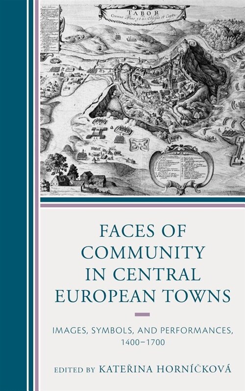 Faces of Community in Central European Towns: Images, Symbols, and Performances, 1400-1700 (Hardcover)