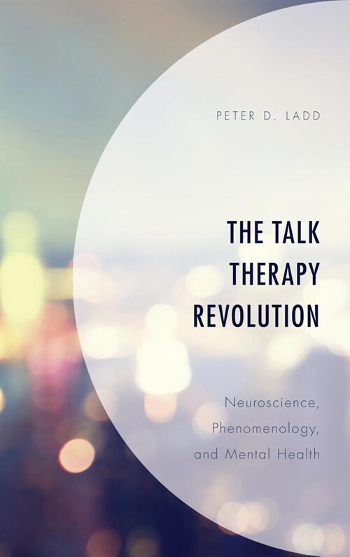 The Talk Therapy Revolution: Neuroscience, Phenomenology, and Mental Health (Hardcover)