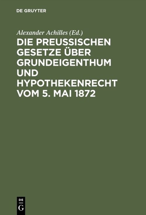 Die Preu?schen Gesetze ?er Grundeigenthum und Hypothekenrecht vom 5. Mai 1872 (Hardcover, 3, 3., Verb. Und V)