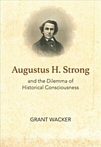 Augustus H. Strong and the Dilemma of Historical Consciousness (Paperback)