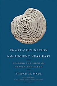 The Art of Divination in the Ancient Near East: Reading the Signs of Heaven and Earth (Hardcover)