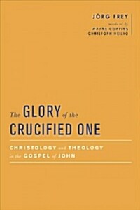 The Glory of the Crucified One: Christology and Theology in the Gospel of John (Hardcover)