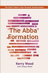 The Abba Formation: The Spirits Role in Your Personal Transformation (Paperback)