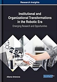 Institutional and Organizational Transformations in the Robotic Era: Emerging Research and Opportunities (Hardcover)