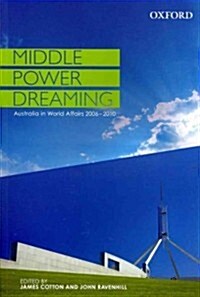 Middle Power Dreaming Australia in World Affairs, 2006-2010 (Paperback, New)