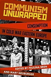 Communism Unwrapped: Consumption in Cold War Eastern Europe (Paperback)
