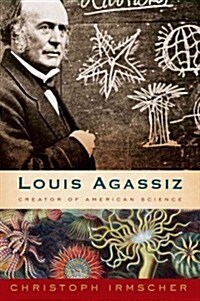Louis Agassiz: Creator of American Science (Hardcover)