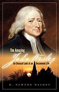 The Amazing John Wesley: An Unusual Look at an Uncommon Life (Paperback)