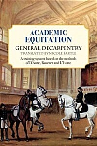 Academic Equitation: A Training System Based on the Methods of DAure, Baucher and LHotte (Paperback)