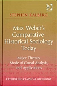 Max Webers Comparative-historical Sociology Today : Major Themes, Mode of Causal Analysis, and Applications (Paperback)