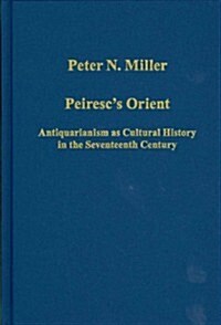 Peirescs Orient : Antiquarianism as Cultural History in the Seventeenth Century (Hardcover)