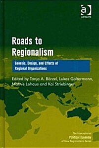 Roads to Regionalism : Genesis, Design, and Effects of Regional Organizations (Hardcover)