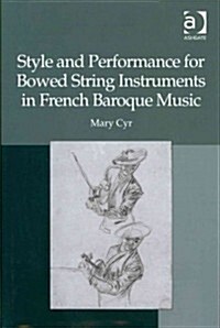 Style and Performance for Bowed String Instruments in French Baroque Music (Hardcover)