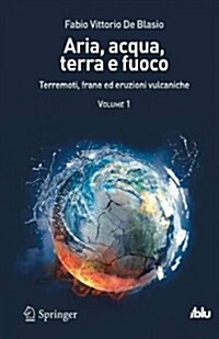 Aria, Acqua, Terra E Fuoco - Volume I: Terremoti, Frane Ed Eruzioni Vulcaniche (Paperback, 2012)