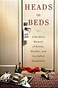 [중고] Heads in Beds: A Reckless Memoir of Hotels, Hustles, and So-Called Hospitality (Hardcover)
