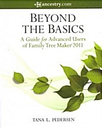 Beyond the Basics: A Guide for Advanced Users of Family Tree Maker 2011 (Paperback)