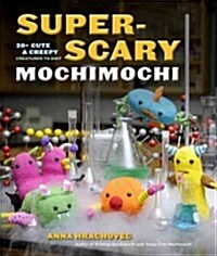 Super-Scary Mochimochi: 20+ Cute & Creepy Creatures to Knit (Paperback)