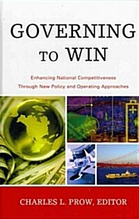 Governing to Win: Enhancing National Competitiveness Through New Policy and Operating Approaches (Hardcover)