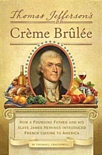 Thomas Jeffersons Creme Brulee: How a Founding Father and His Slave James Hemings Introduced French Cuisine to America (Hardcover)