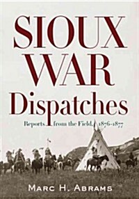 Sioux War Dispatches: Reports from the Field, 1876-1877 (Hardcover)