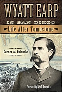 Wyatt Earp in San Diego: Life After Tombstone (Hardcover)