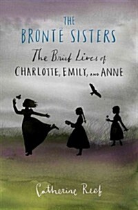 The Bront?Sisters: The Brief Lives of Charlotte, Emily, and Anne (Hardcover)