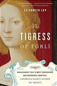The Tigress of Forli: Renaissance Italys Most Courageous and Notorious Countess, Caterina Riario Sforza de Medici (Paperback)