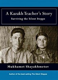 A Kazakh Teachers Story : Surviving the Silent Steppe (Hardcover)