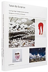 Taken by Surprise: Cutting-Edge Collaborations Between Designers, Artists and Brands (Hardcover)