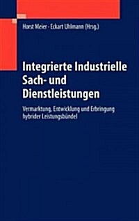 Integrierte Industrielle Sach- Und Dienstleistungen: Vermarktung, Entwicklung Und Erbringung Hybrider Leistungsb?del (Hardcover, 2012)