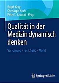 Qualit? in Der Medizin Dynamisch Denken: Versorgung - Forschung - Markt (Paperback, 2013)