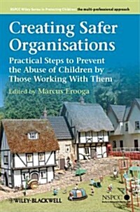 Creating Safer Organisations: Practical Steps to Prevent the Abuse of Children by Those Working with Them                                              (Paperback)