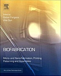 Biofabrication: Micro- And Nano-Fabrication, Printing, Patterning and Assemblies (Hardcover, New)