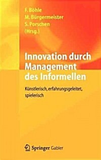 Innovation Durch Management Des Informellen: K?stlerisch, Erfahrungsgeleitet, Spielerisch (Hardcover, 2012)
