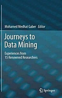 Journeys to Data Mining: Experiences from 15 Renowned Researchers (Hardcover, 2012)