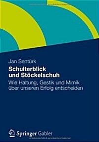 Schulterblick Und St?kelschuh: Wie Haltung, Gestik Und Mimik ?er Unseren Erfolg Entscheiden (Paperback, 2012)