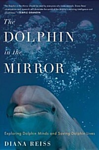 The Dolphin in the Mirror: Exploring Dolphin Minds and Saving Dolphin Lives (Paperback)